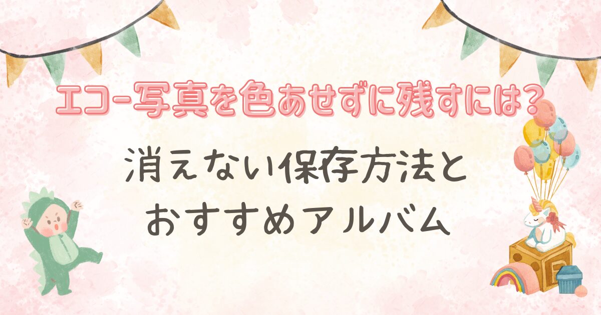 エコー写真の保存方法は消えない?色褪せないアルバムで保存する方法!